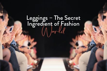 Leggings – The Secret Ingredient of Fashion World